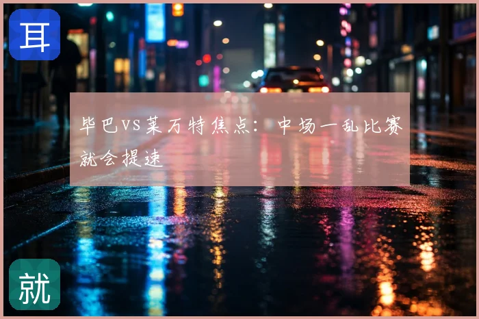 毕巴vs莱万特焦点:中场一乱比赛就会提速